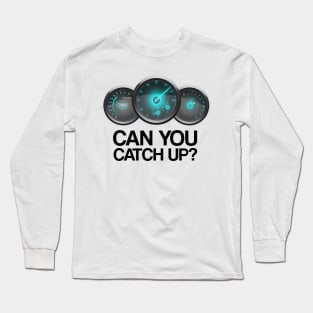 Can You Catch Up? Long Sleeve T-Shirt